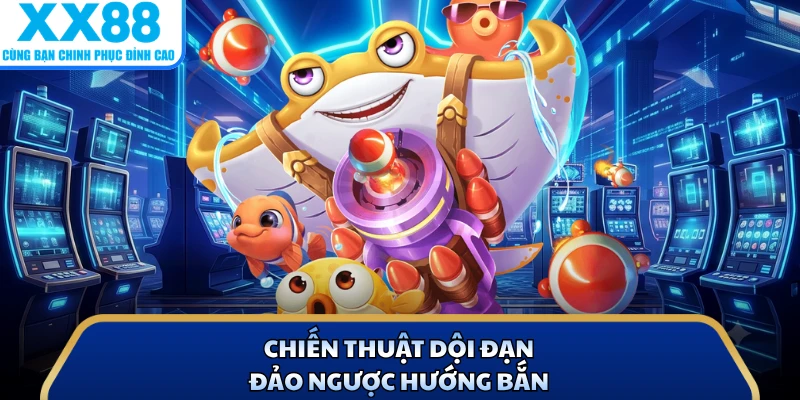 Bắn Cá Thuỷ Hử - Khám Phá Trò Chơi Săn Thưởng Tại X88 4 Chiến thuật dội đạn đảo ngược hướng bắn