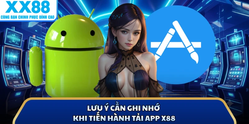 Tải App X88 - Quy Trình Tải Ứng Dụng Đặt Cược Nhanh Nhất 3 Lưu ý cần ghi nhớ khi tiến hành tải app X88
