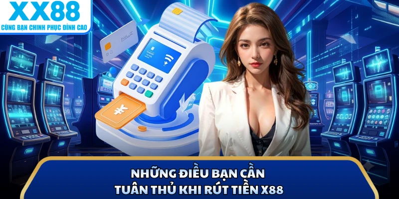 Rút Tiền X88 - Cách Tận Hưởng Thành Quả Chiến Thắng 1 Những điều bạn cần tuân thủ khi rút tiền X88