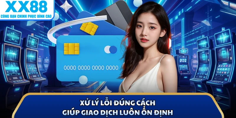 Xử lý lỗi đúng cách giúp giao dịch luôn ổn định